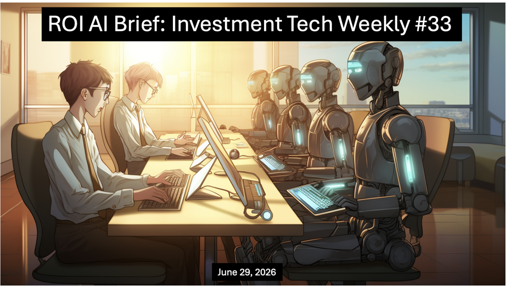 ROI AI Brief: Investment Tech Weekly #33