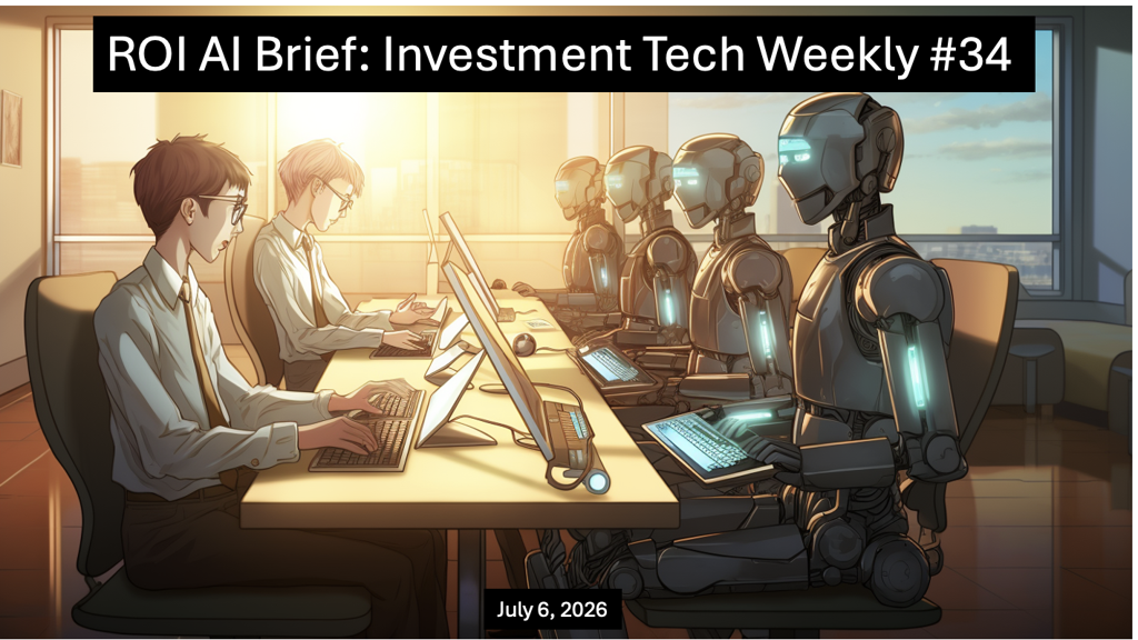 ROI AI Brief: Investment Tech Weekly #34