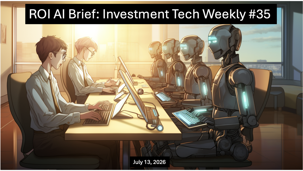 ROI AI Brief: Investment Tech Weekly #35