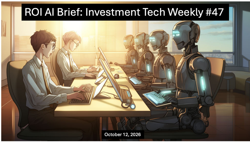 ROI AI Brief: Investment Tech Weekly #47